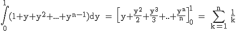 3$\rm \Bigint_0^1(1+y+y^2+...+y^{n-1})dy = \[y+\fra{y^2}{2}+\fra{y^3}{3}+..+\fra{y^{n}}{n}\]_0^1 = \Bigsum_{k=1}^n \fra{1}{k